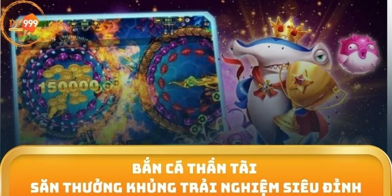 Bắn Cá Thần Tài Săn Thưởng Khủng Trải Nghiệm Siêu Đỉnh