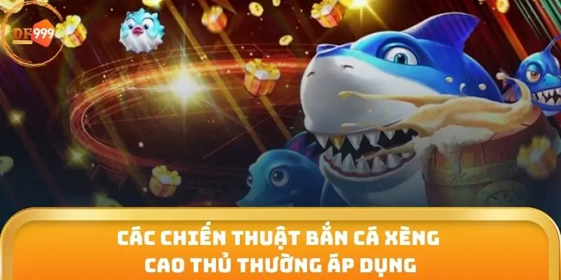 Các chiến thuật bắn cá xèng cao thủ thường áp dụng