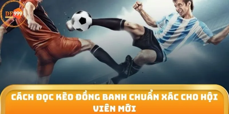 Cách đọc kèo đồng banh chuẩn xác cho hội viên mới