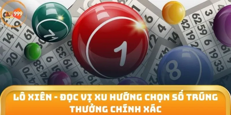 Lô Xiên - Đọc Vị Xu Hướng Chọn Số Trúng Thưởng Chính Xác