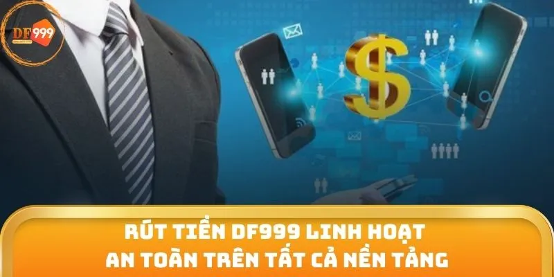 Rút Tiền DF999 Linh Hoạt An Toàn Trên Tất Cả Nền Tảng