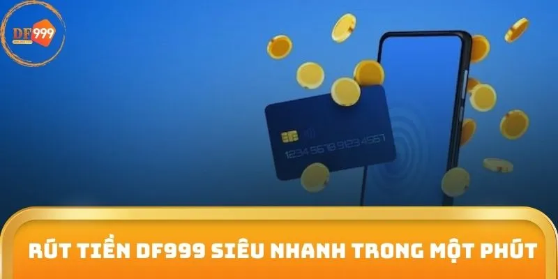 rút tiền DF999 siêu nhanh trong một phút